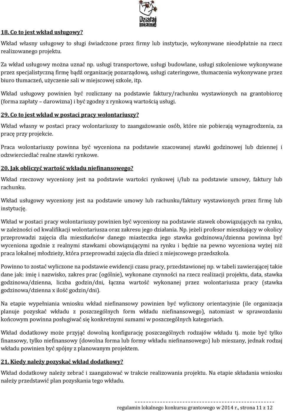 miejscwej szkle, itp. Wkład usługwy pwinien być rzliczany na pdstawie faktury/rachunku wystawinych na grantbircę (frma zapłaty darwizna) i być zgdny z rynkwą wartścią usługi. 29.