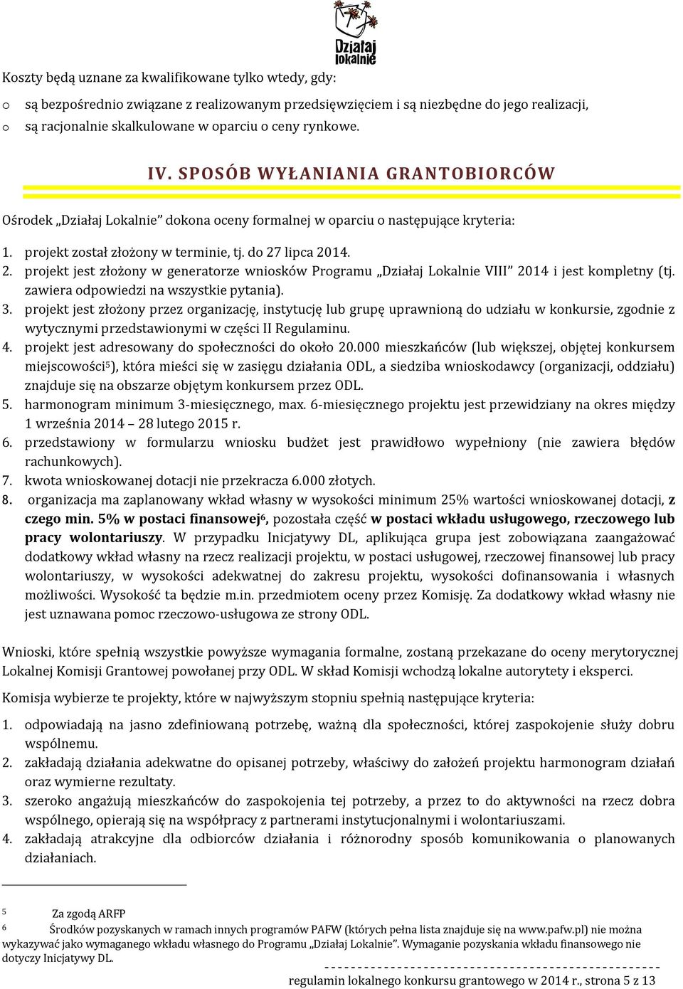 lipca 2014. 2. projekt jest złożony w generatorze wniosków Programu Działaj Lokalnie VIII 2014 i jest kompletny (tj. zawiera odpowiedzi na wszystkie pytania). 3.