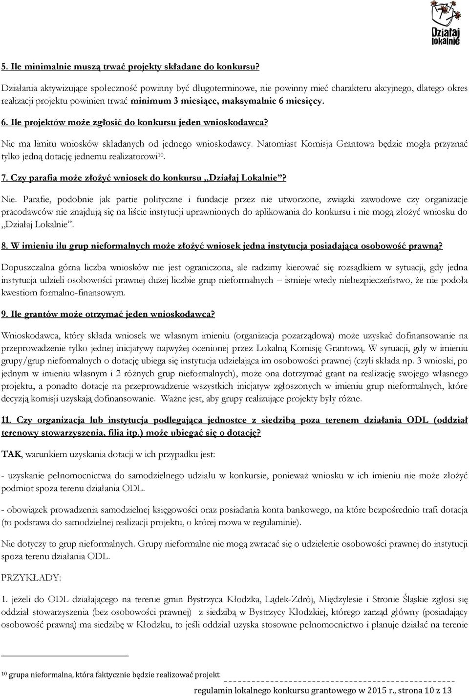 miesięcy. 6. Ile prjektów mże zgłsić d knkursu jeden wniskdawca? Nie ma limitu wnisków składanych d jedneg wniskdawcy.