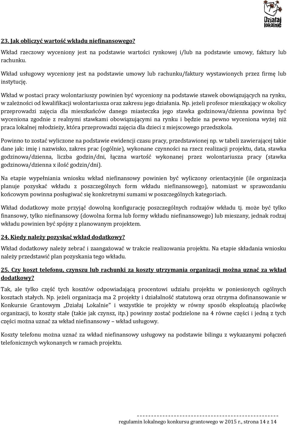 Wkład w pstaci pracy wlntariuszy pwinien być wyceniny na pdstawie stawek bwiązujących na rynku, w zależnści d kwalifikacji wlntariusza raz zakresu jeg działania. Np.