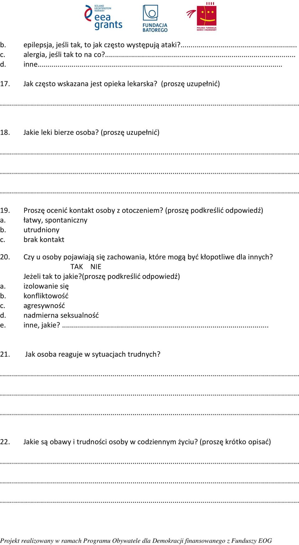 Czy u osoby pojawiają się zachowania, które mogą być kłopotliwe dla innych? TAK NIE Jeżeli tak to jakie?(proszę podkreślić odpowiedź) a. izolowanie się b. konfliktowość c.