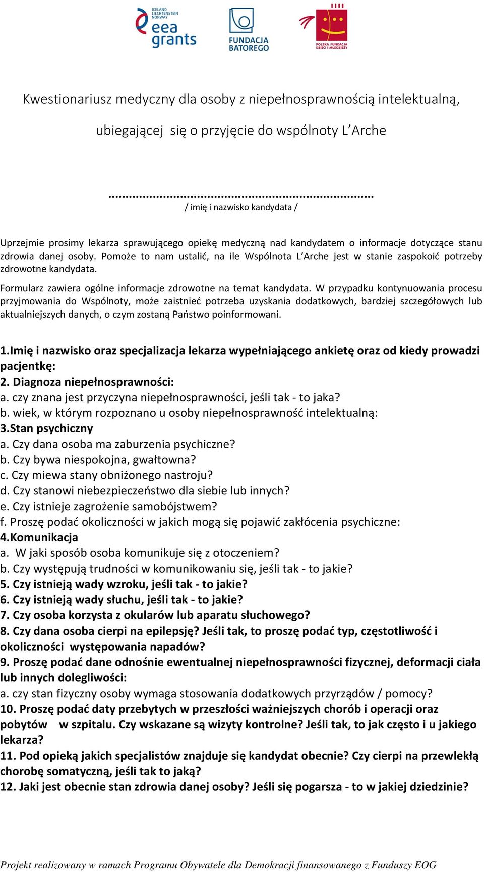 Pomoże to nam ustalić, na ile Wspólnota L Arche jest w stanie zaspokoić potrzeby zdrowotne kandydata. Formularz zawiera ogólne informacje zdrowotne na temat kandydata.