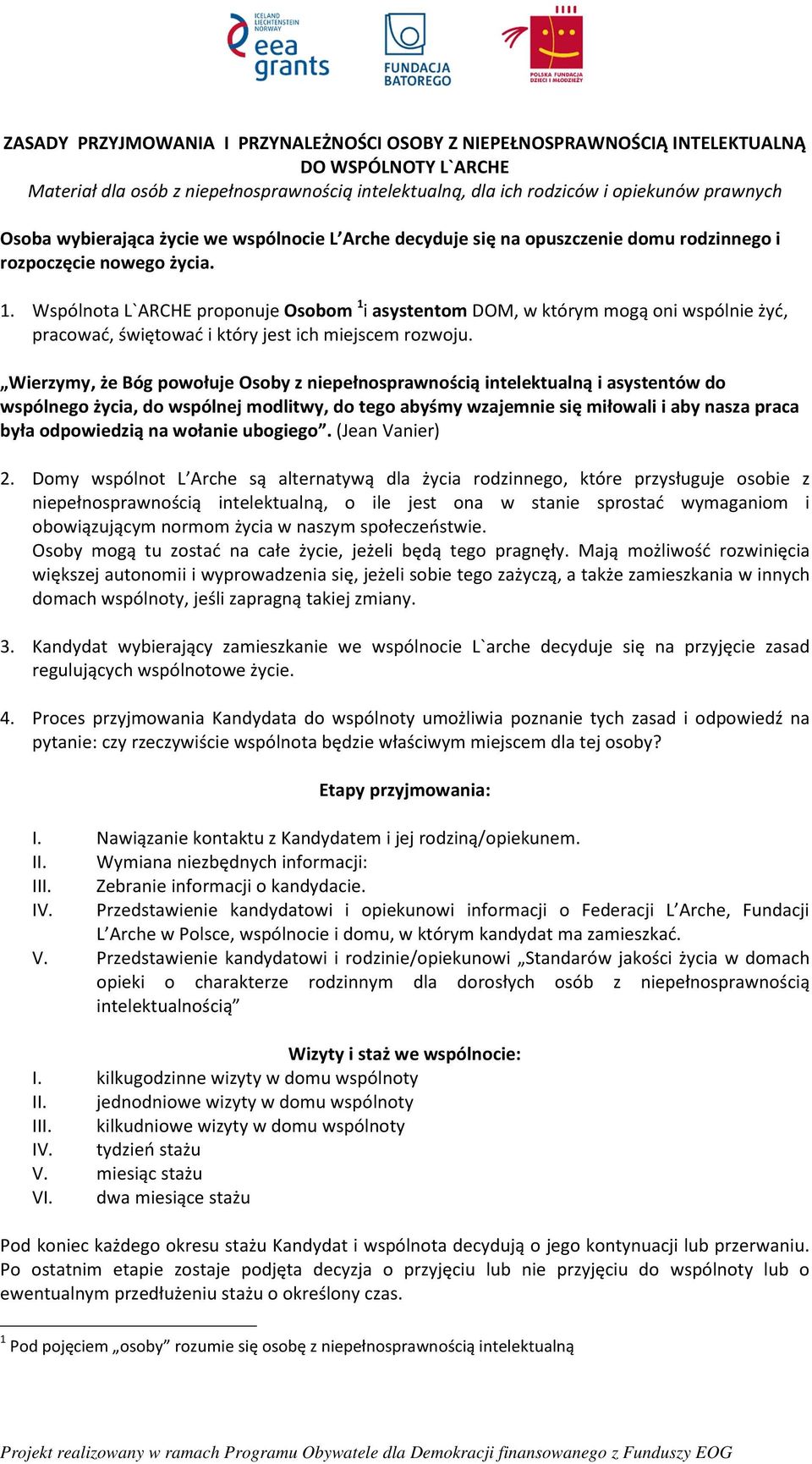 Wspólnota L`ARCHE proponuje Osobom 1 i asystentom DOM, w którym mogą oni wspólnie żyć, pracować, świętować i który jest ich miejscem rozwoju.