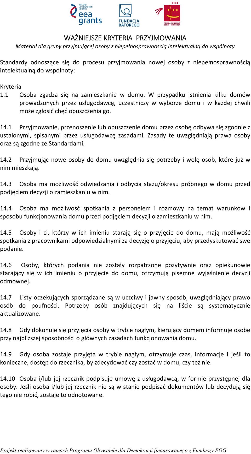 W przypadku istnienia kilku domów prowadzonych przez usługodawcę, uczestniczy w wyborze domu i w każdej chwili może zgłosić chęć opuszczenia go. 14.