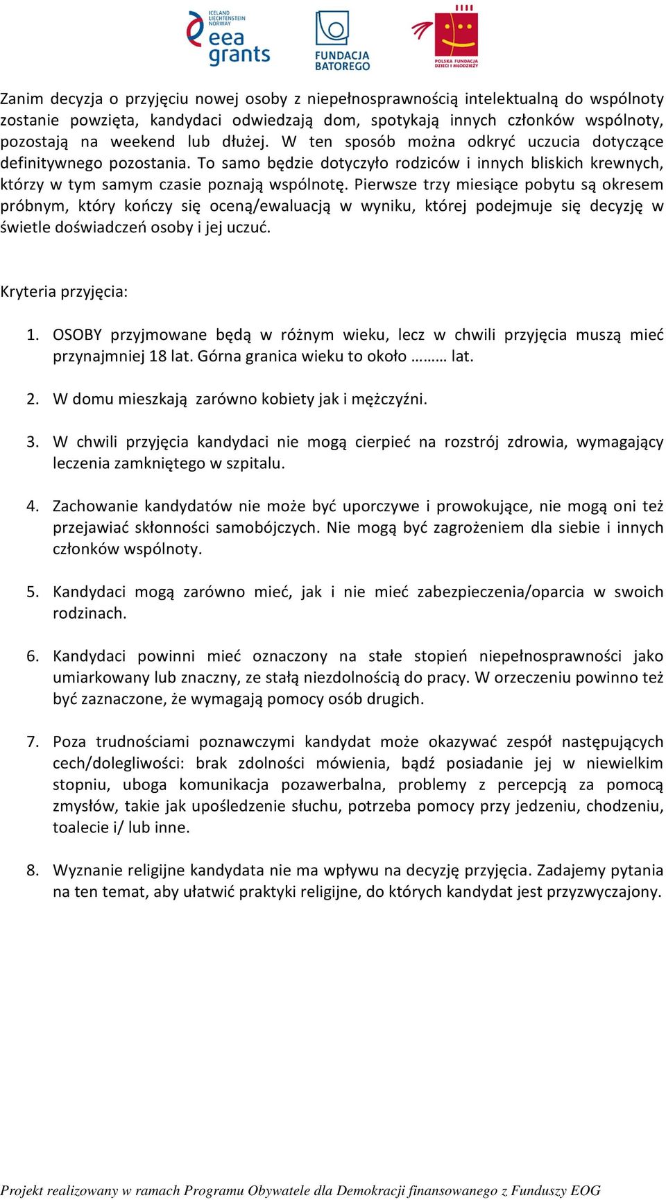 Pierwsze trzy miesiące pobytu są okresem próbnym, który kończy się oceną/ewaluacją w wyniku, której podejmuje się decyzję w świetle doświadczeń osoby i jej uczuć. Kryteria przyjęcia: 1.