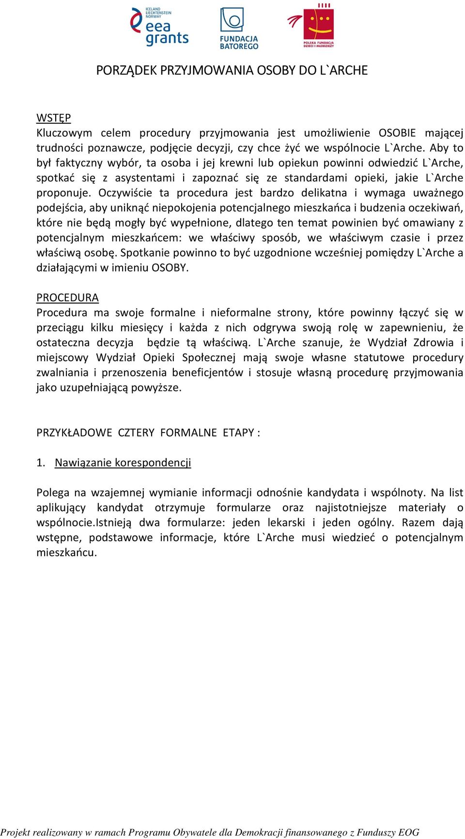 Oczywiście ta procedura jest bardzo delikatna i wymaga uważnego podejścia, aby uniknąć niepokojenia potencjalnego mieszkańca i budzenia oczekiwań, które nie będą mogły być wypełnione, dlatego ten