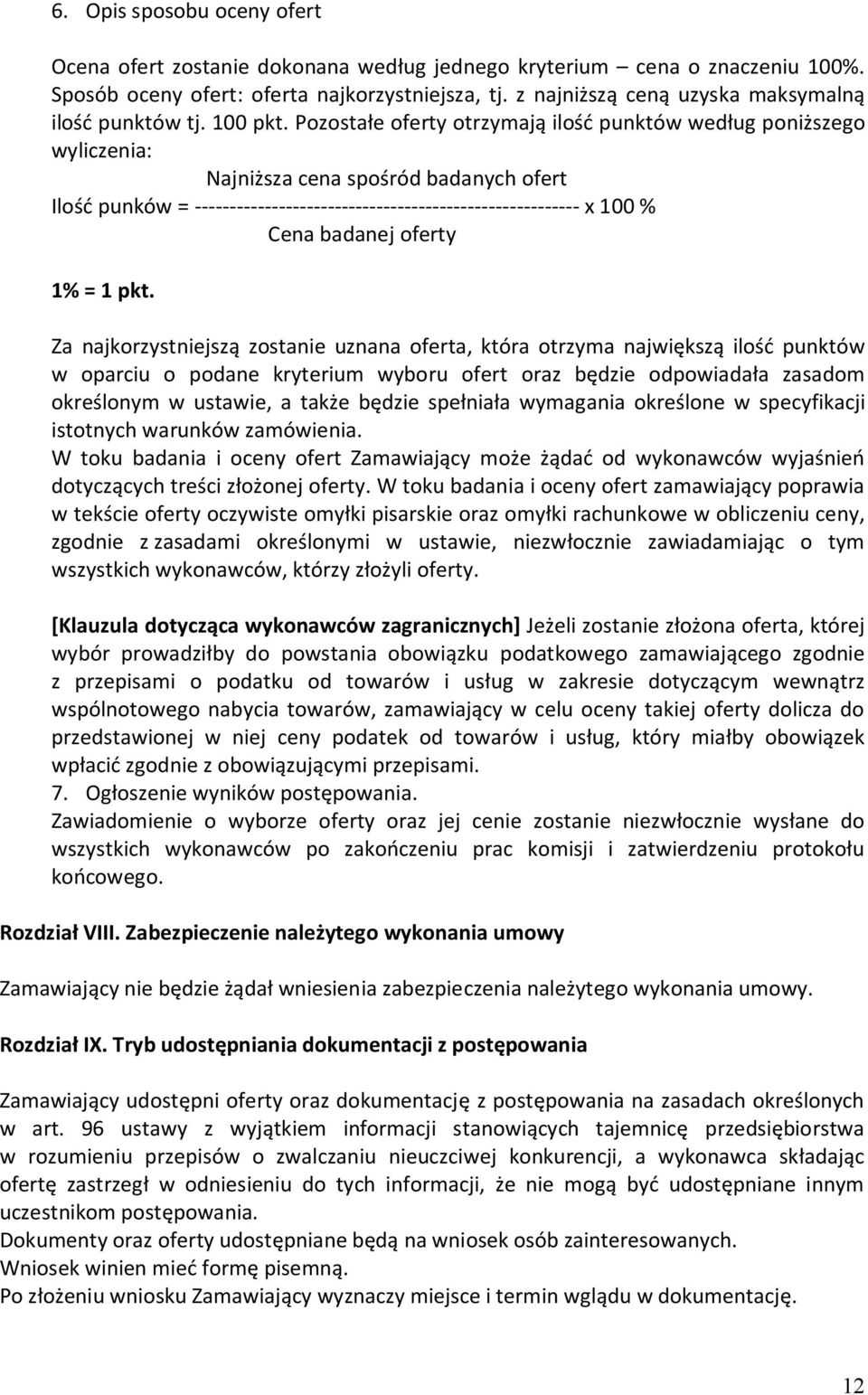 Pozostałe oferty otrzymają ilość punktów według poniższego wyliczenia: Najniższa cena spośród badanych ofert Ilość punków = ------------------------------------------------------- x 100 % Cena