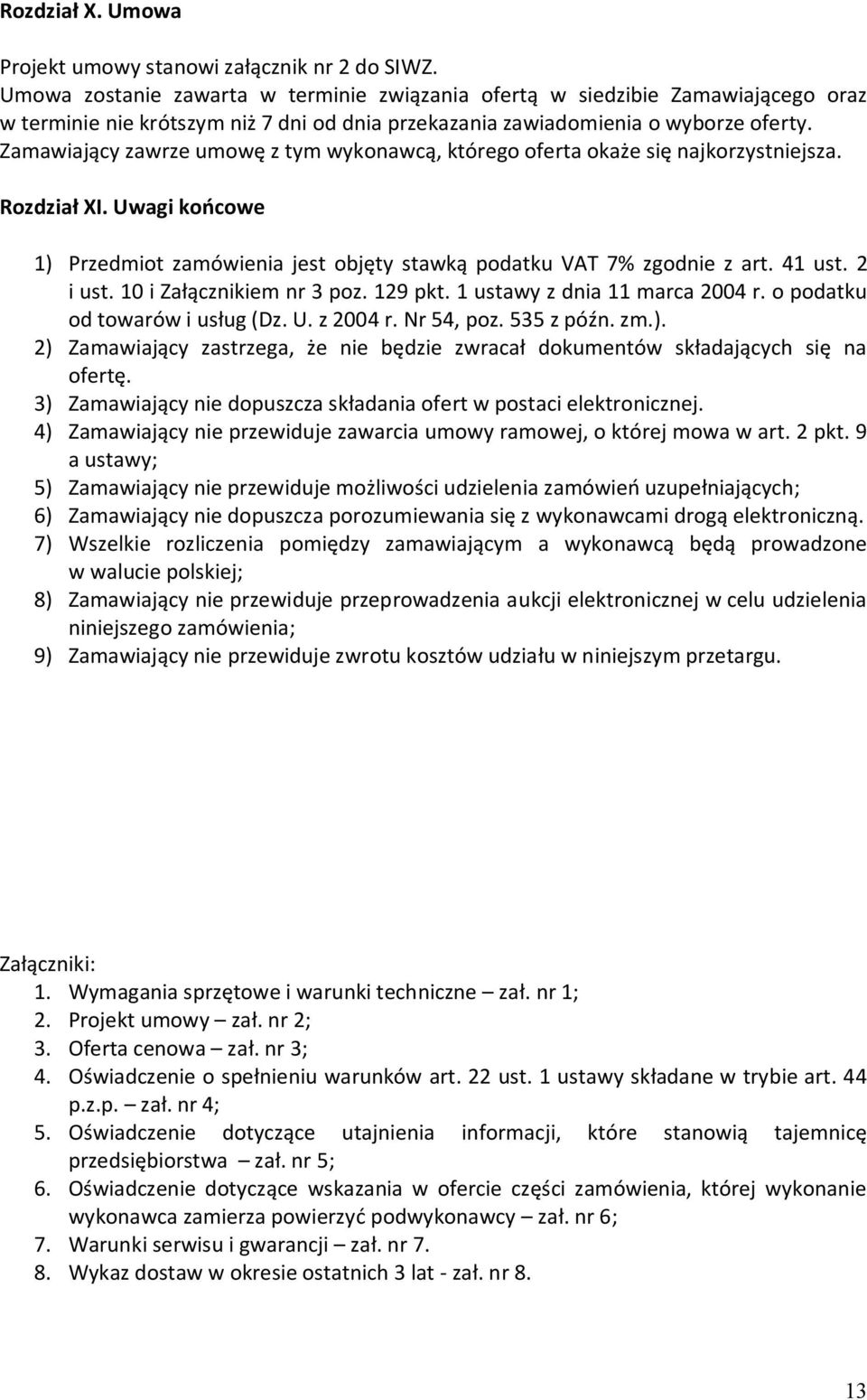 Zamawiający zawrze umowę z tym wykonawcą, którego oferta okaże się najkorzystniejsza. Rozdział XI. Uwagi końcowe 1) Przedmiot zamówienia jest objęty stawką podatku VAT 7% zgodnie z art. 41 ust.