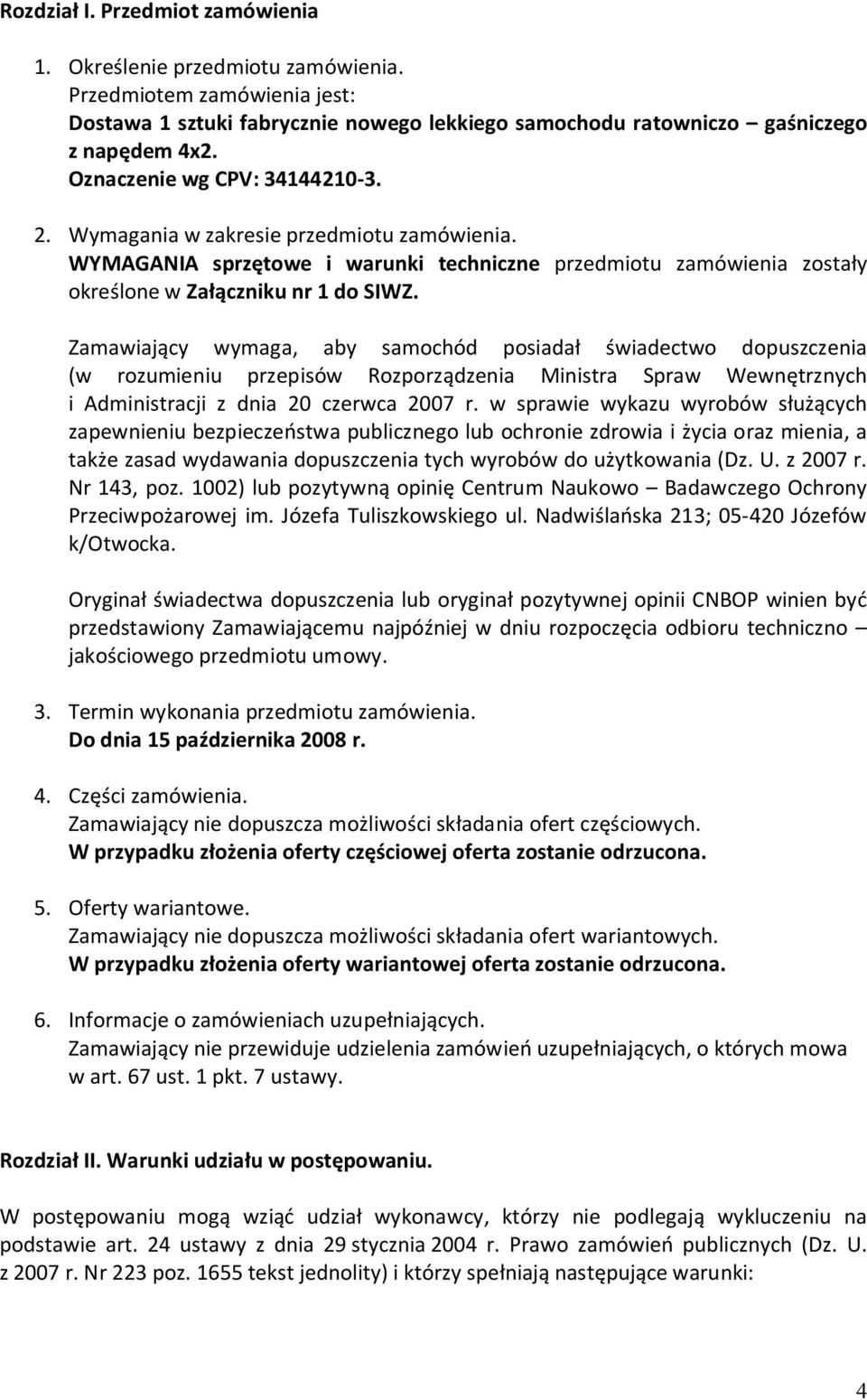 Zamawiający wymaga, aby samochód posiadał świadectwo dopuszczenia (w rozumieniu przepisów Rozporządzenia Ministra Spraw Wewnętrznych i Administracji z dnia 20 czerwca 2007 r.