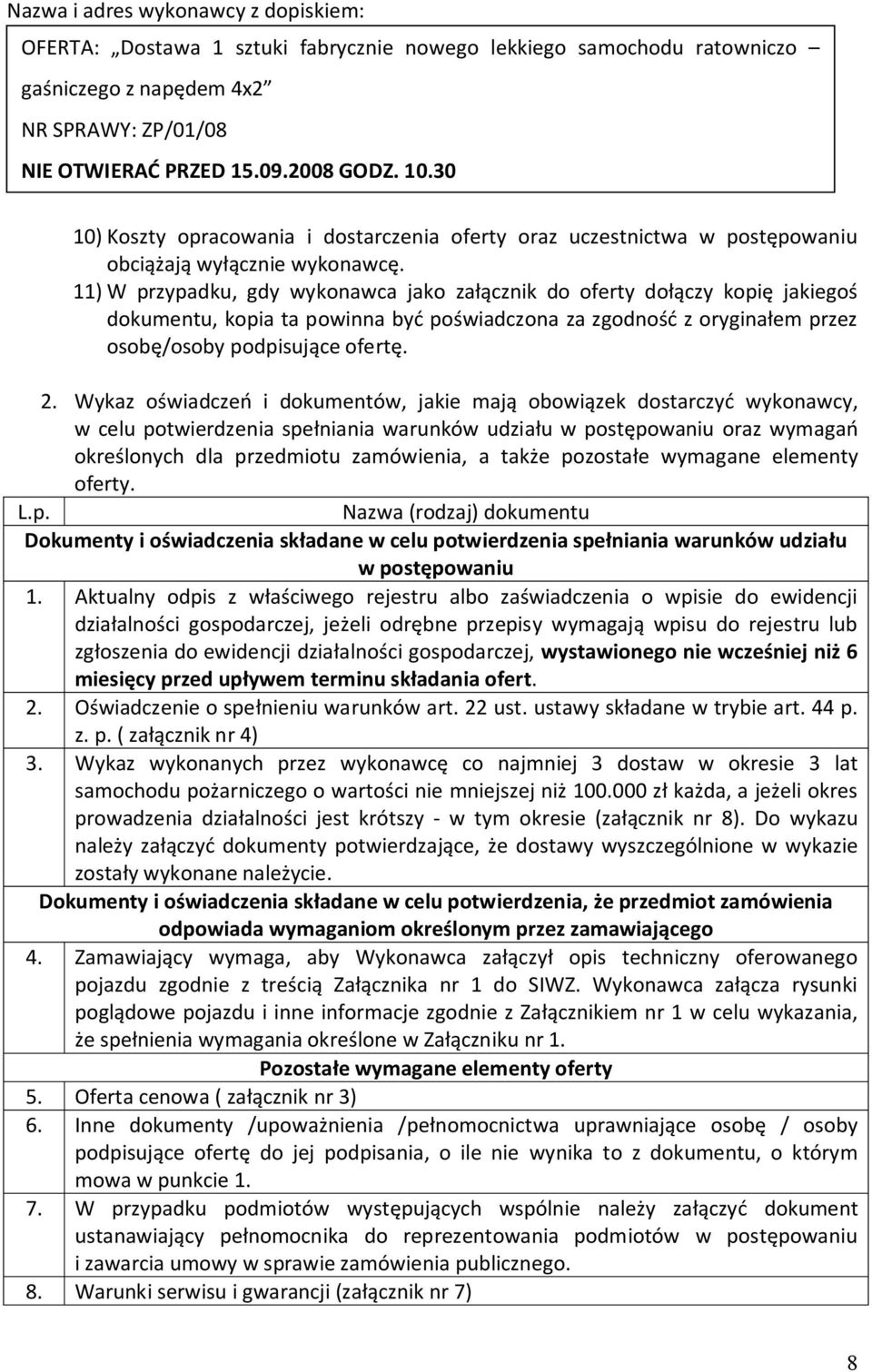 11) W przypadku, gdy wykonawca jako załącznik do oferty dołączy kopię jakiegoś dokumentu, kopia ta powinna być poświadczona za zgodność z oryginałem przez osobę/osoby podpisujące ofertę. 2.