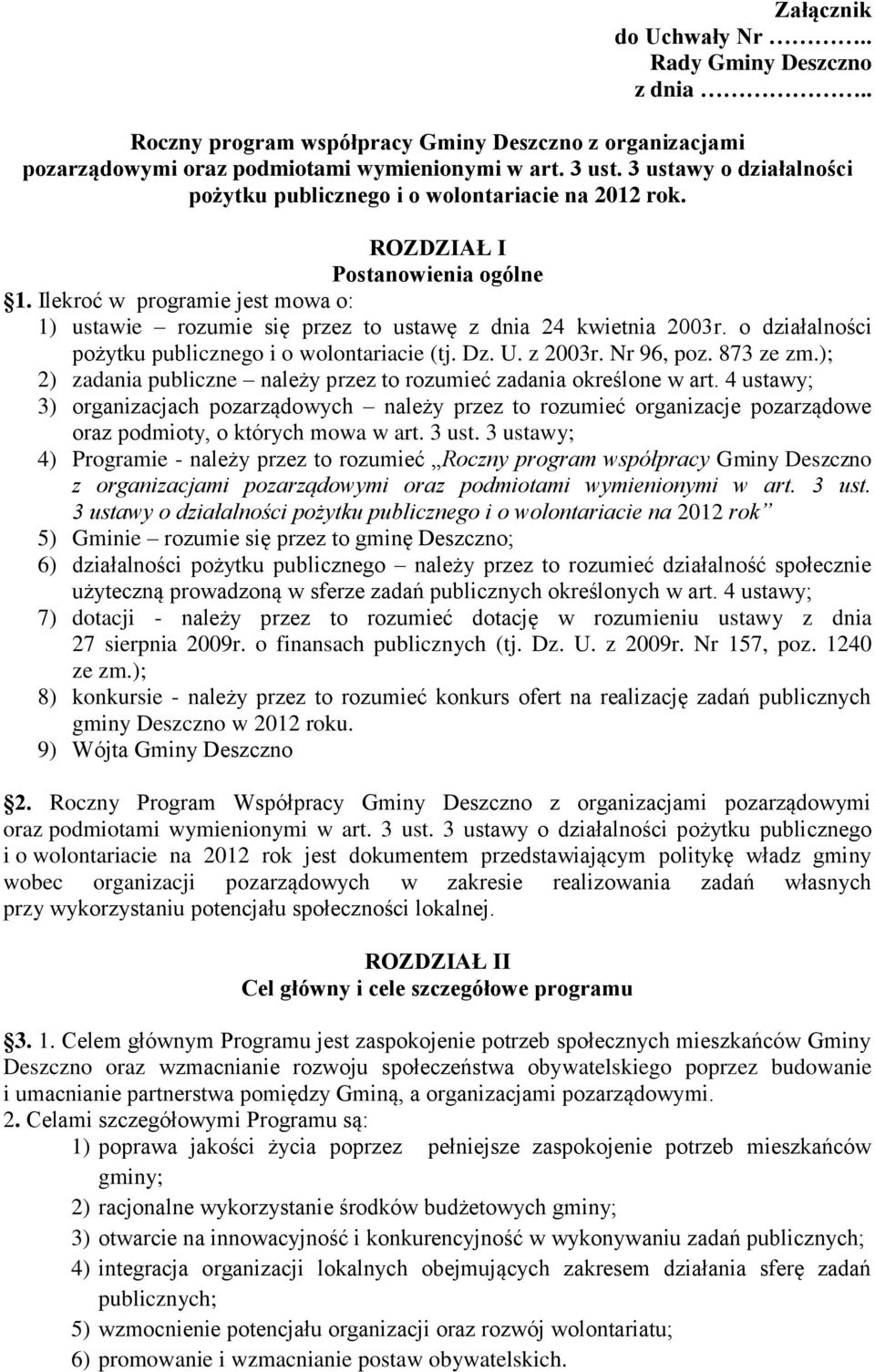 Ilekroć w programie jest mowa o: 1) ustawie rozumie się przez to ustawę z dnia 24 kwietnia 2003r. o działalności pożytku publicznego i o wolontariacie (tj. Dz. U. z 2003r. Nr 96, poz. 873 ze zm.