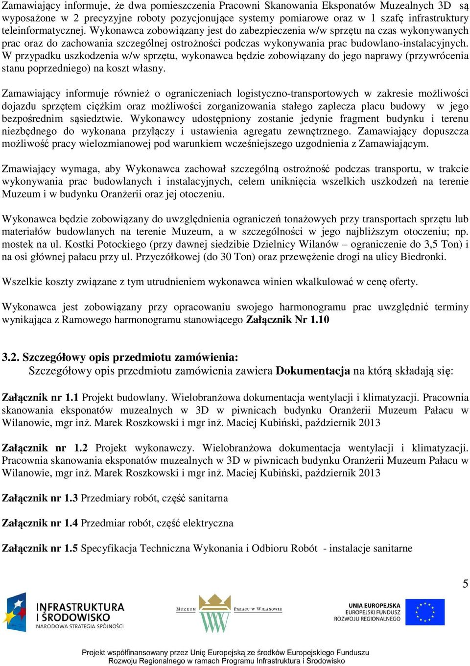 W przypadku uszkodzenia w/w sprzętu, wykonawca będzie zobowiązany do jego naprawy (przywrócenia stanu poprzedniego) na koszt własny.