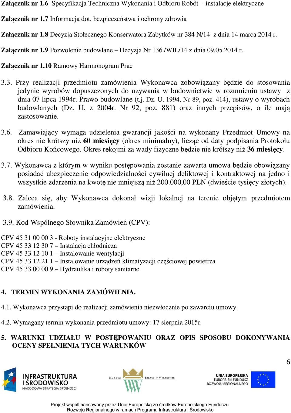 3. Przy realizacji przedmiotu zamówienia Wykonawca zobowiązany będzie do stosowania jedynie wyrobów dopuszczonych do używania w budownictwie w rozumieniu ustawy z dnia 07 lipca 1994r.