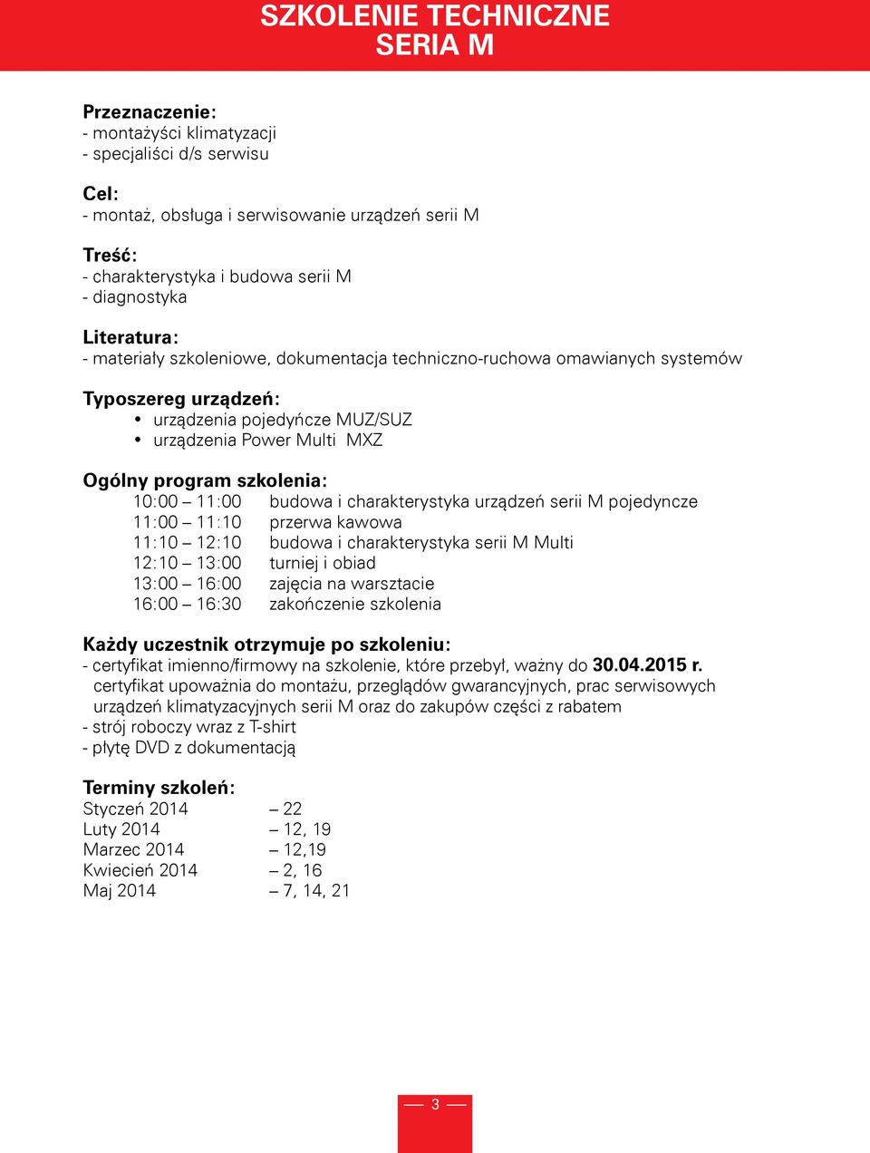 szkolenia: 10:00 11:00 budowa i charakterystyka urządzeń serii M pojedyncze 11:00 11:10 przerwa kawowa 11:10 12:10 budowa i charakterystyka serii M Multi 12:10 13:00 turniej i obiad 13:00 16:00