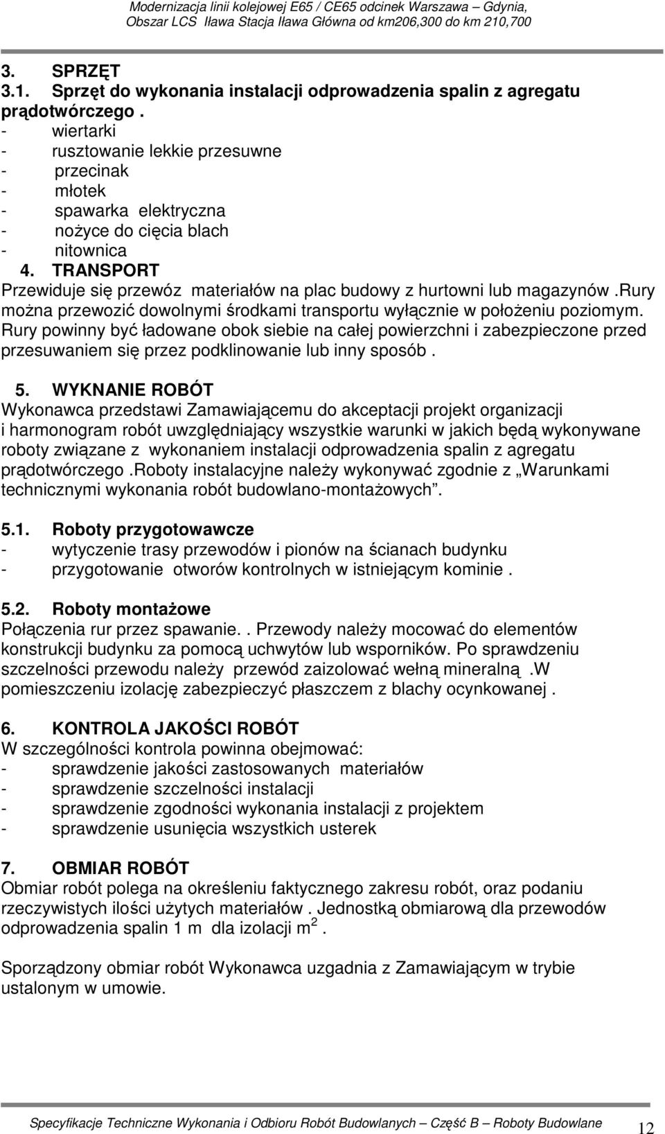 TRANSPORT Przewiduje się przewóz materiałów na plac budowy z hurtowni lub magazynów.rury moŝna przewozić dowolnymi środkami transportu wyłącznie w połoŝeniu poziomym.