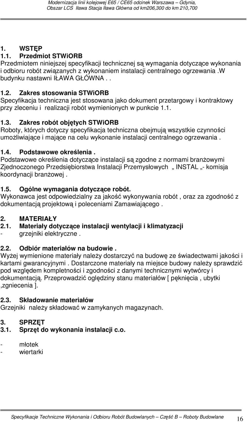 Zakres stosowania STWiORB Specyfikacja techniczna jest stosowana jako dokument przetargowy i kontraktowy przy zleceniu i realizacji robót wymienionych w punkcie 1.1. 1.3.