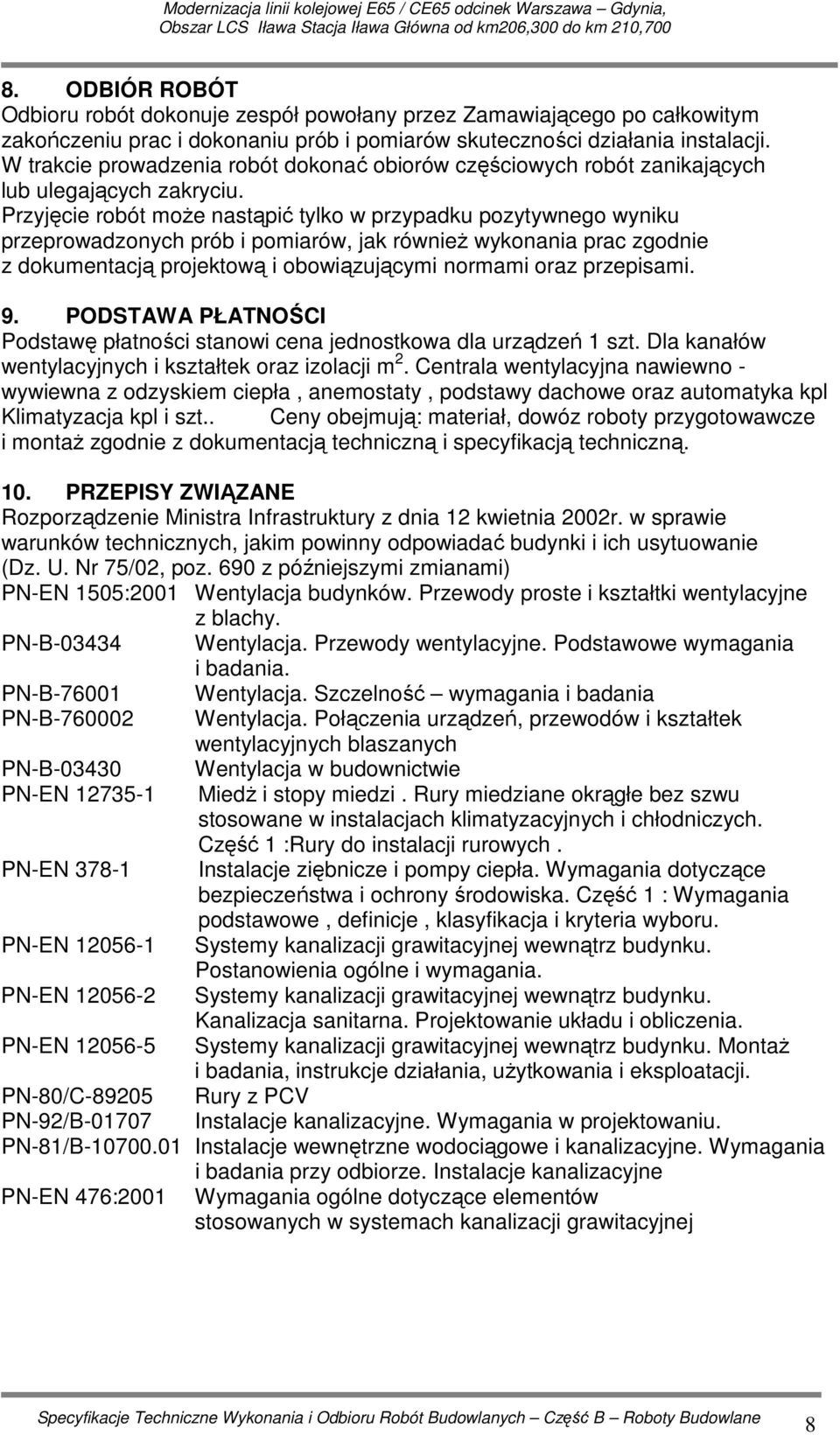 Przyjęcie robót moŝe nastąpić tylko w przypadku pozytywnego wyniku przeprowadzonych prób i pomiarów, jak równieŝ wykonania prac zgodnie z dokumentacją projektową i obowiązującymi normami oraz