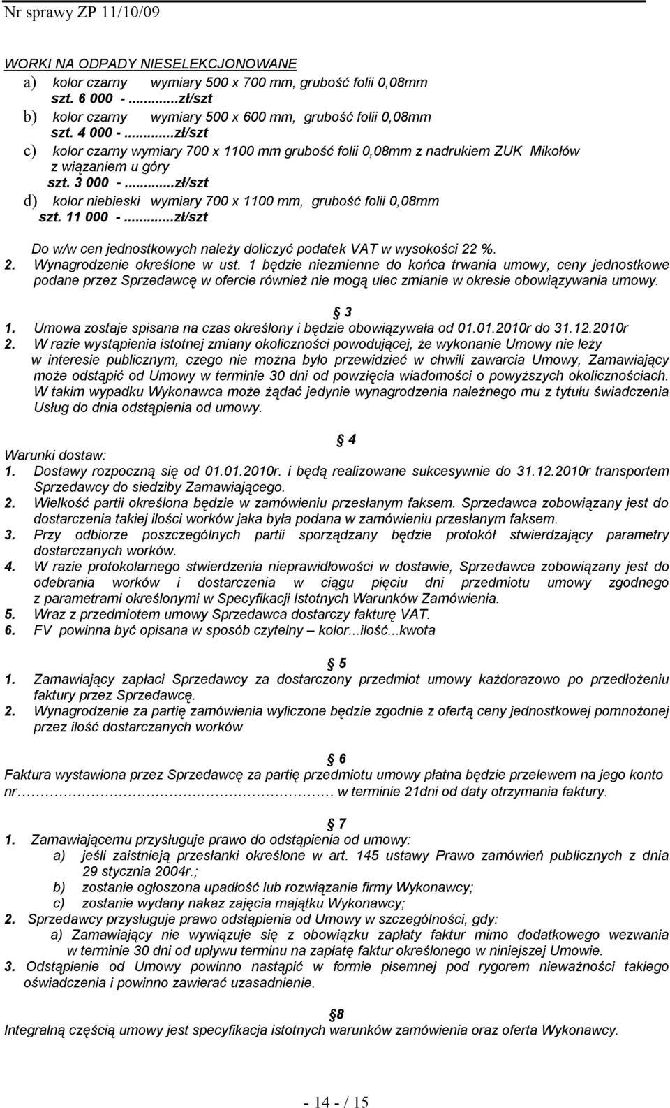 11 000 -...zł/szt Do w/w cen jednostkowych należy doliczyć podatek VAT w wysokości 22 %. 2. Wynagrodzenie określone w ust.