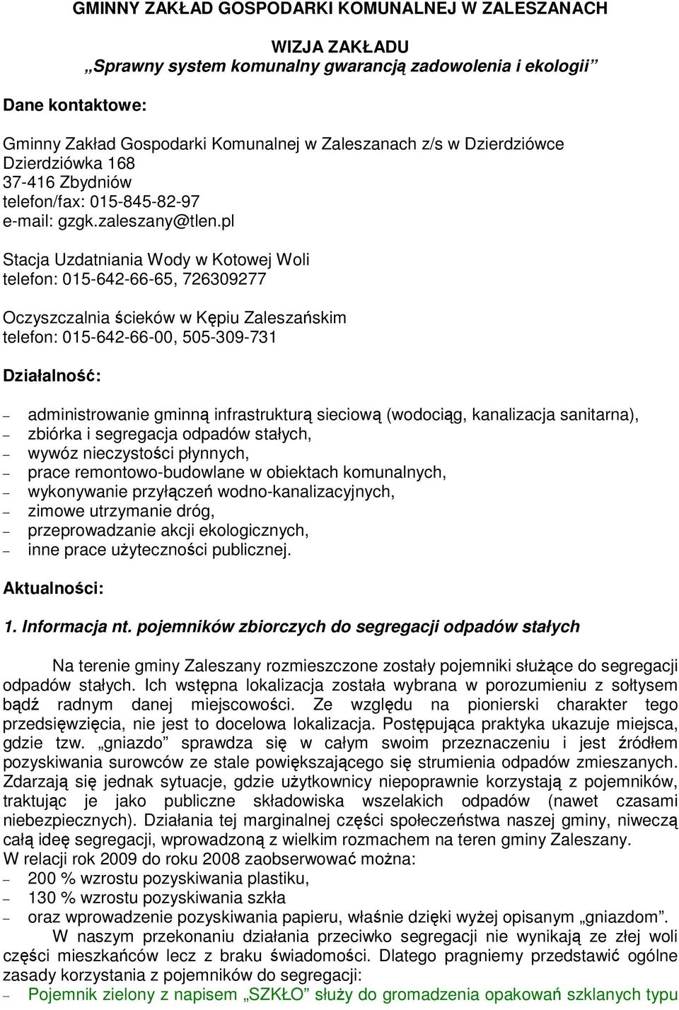 pl Stacja Uzdatniania Wody w Kotowej Woli telefon: 015-642-66-65, 726309277 Oczyszczalnia ścieków w Kępiu Zaleszańskim telefon: 015-642-66-00, 505-309-731 Działalność: administrowanie gminną