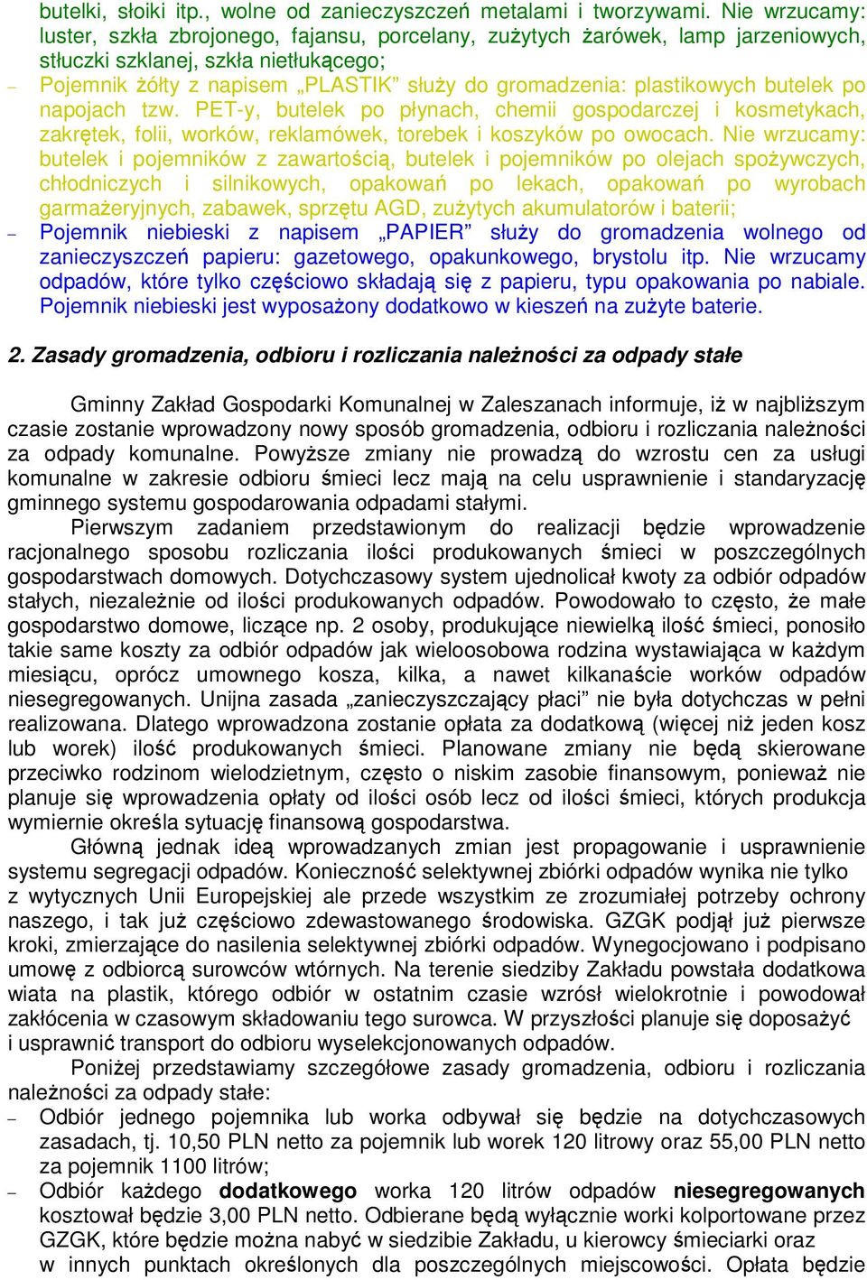 plastikowych butelek po napojach tzw. PET-y, butelek po płynach, chemii gospodarczej i kosmetykach, zakrętek, folii, worków, reklamówek, torebek i koszyków po owocach.