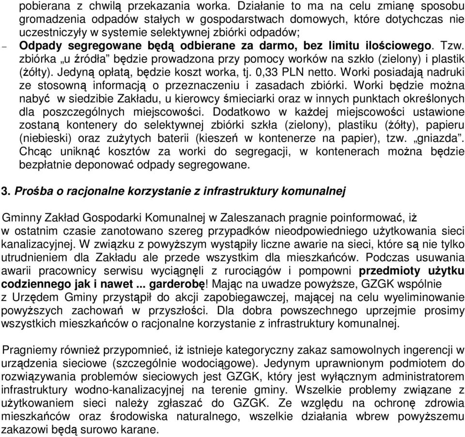 odbierane za darmo, bez limitu ilościowego. Tzw. zbiórka u źródła będzie prowadzona przy pomocy worków na szkło (zielony) i plastik (żółty). Jedyną opłatą, będzie koszt worka, tj. 0,33 PLN netto.