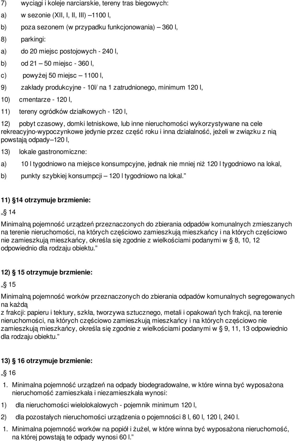 czasowy, domki letniskowe, lub inne nieruchomości wykorzystywane na cele rekreacyjno-wypoczynkowe jedynie przez część roku i inna działalność, jeżeli w związku z nią powstają odpady 120 l, 13) lokale