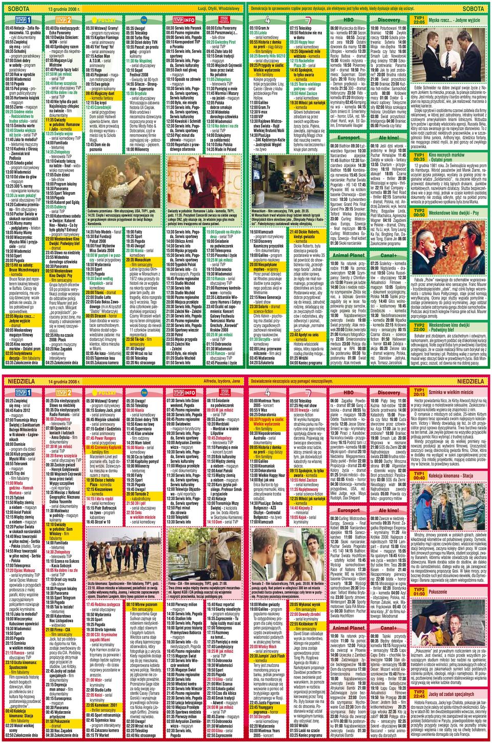 grudnia - cykl dokumentalny 05:55 Zaopiekuj się mną - serial 06:35 Schudnij - program poradnikowy 07:00 Dzień dobry w sobotę - program poradnikowy 07:30 Rok w ogrodzie 08:00 Wiadomości 08:10 Pogoda