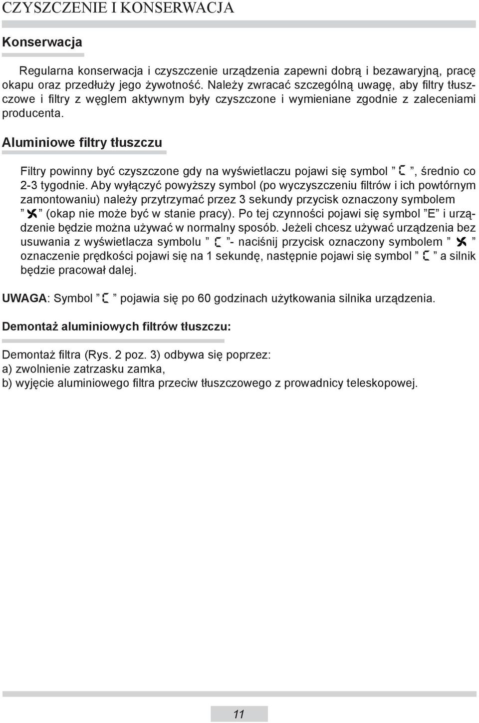 Aluminiowe filtry tłuszczu Filtry powinny być czyszczone gdy na wyświetlaczu pojawi się symbol, średnio co 2-3 tygodnie.