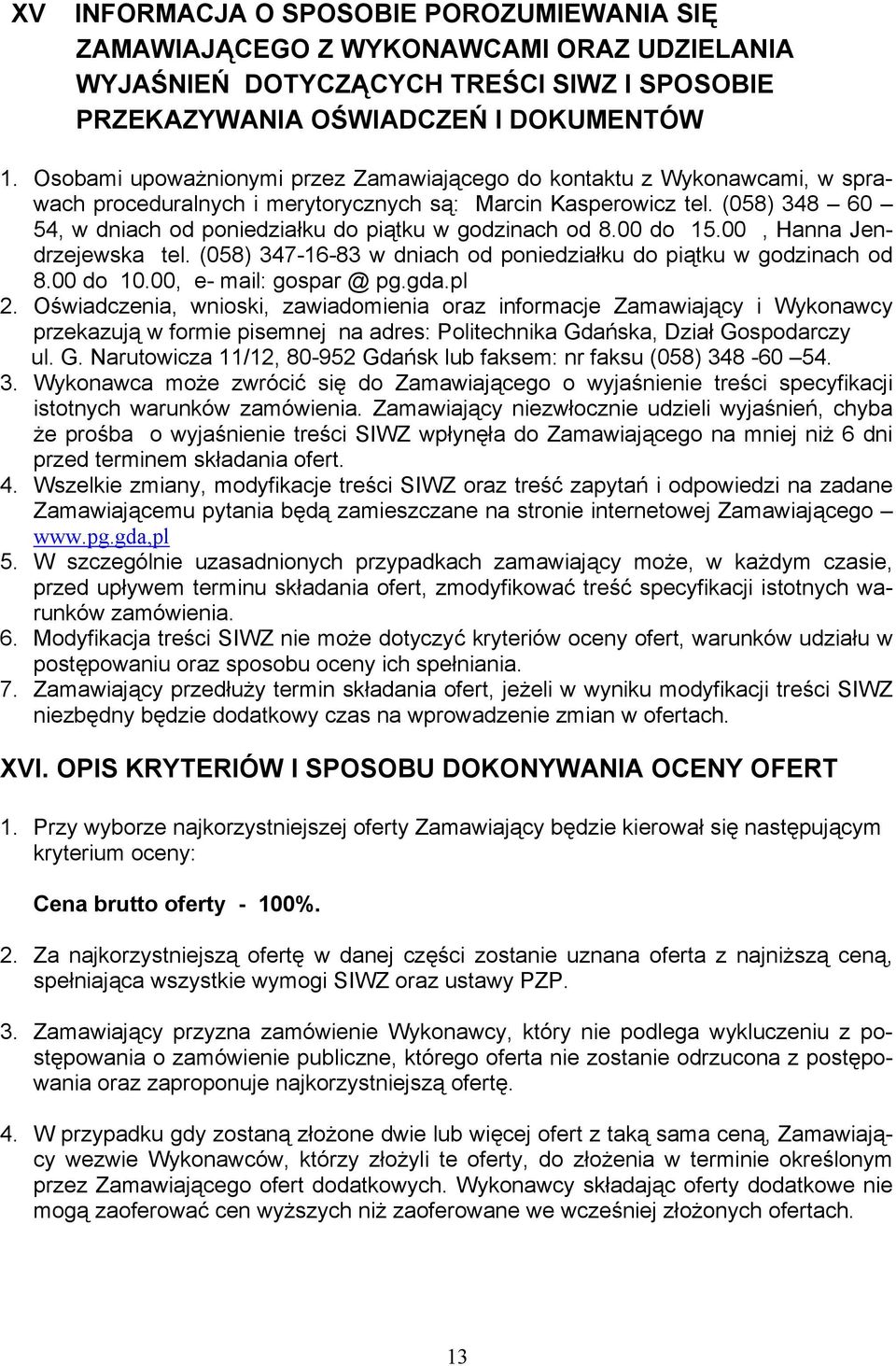 (058) 348 60 54, w dniach od poniedziałku do piątku w godzinach od 8.00 do 15.00, Hanna Jendrzejewska tel. (058) 347-16-83 w dniach od poniedziałku do piątku w godzinach od 8.00 do 10.