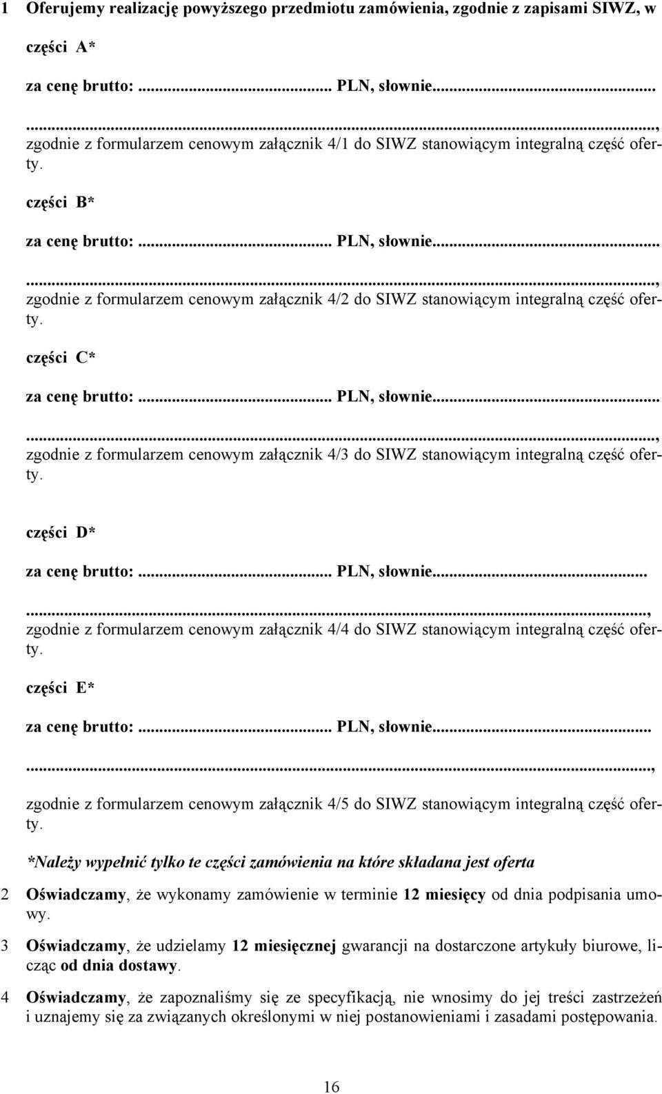 ....., zgodnie z formularzem cenowym załącznik 4/2 do SIWZ stanowiącym integralną część oferty. części C* za cenę brutto:... PLN, słownie.