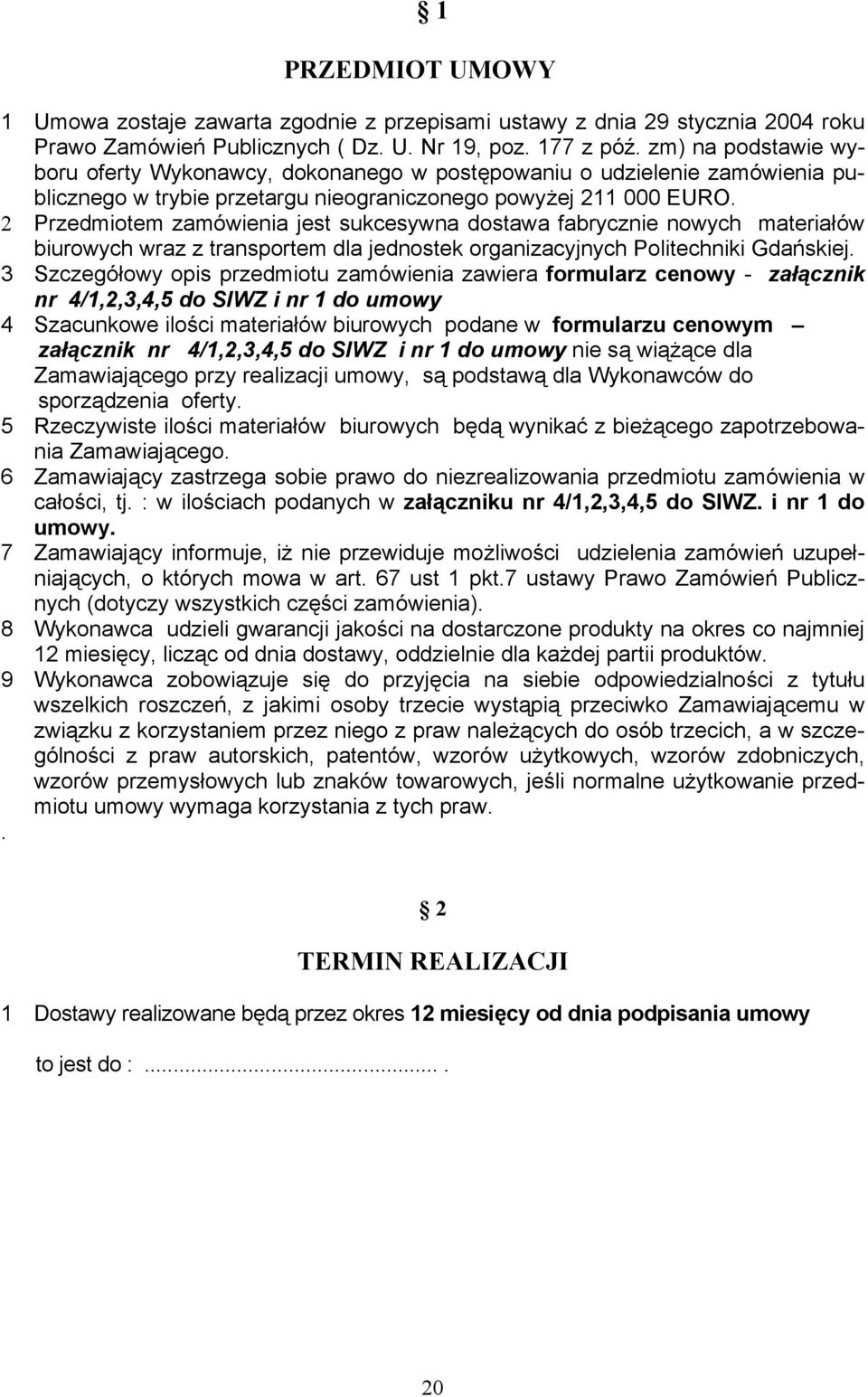 2 Przedmiotem zamówienia jest sukcesywna dostawa fabrycznie nowych materiałów biurowych wraz z transportem dla jednostek organizacyjnych Politechniki Gdańskiej.