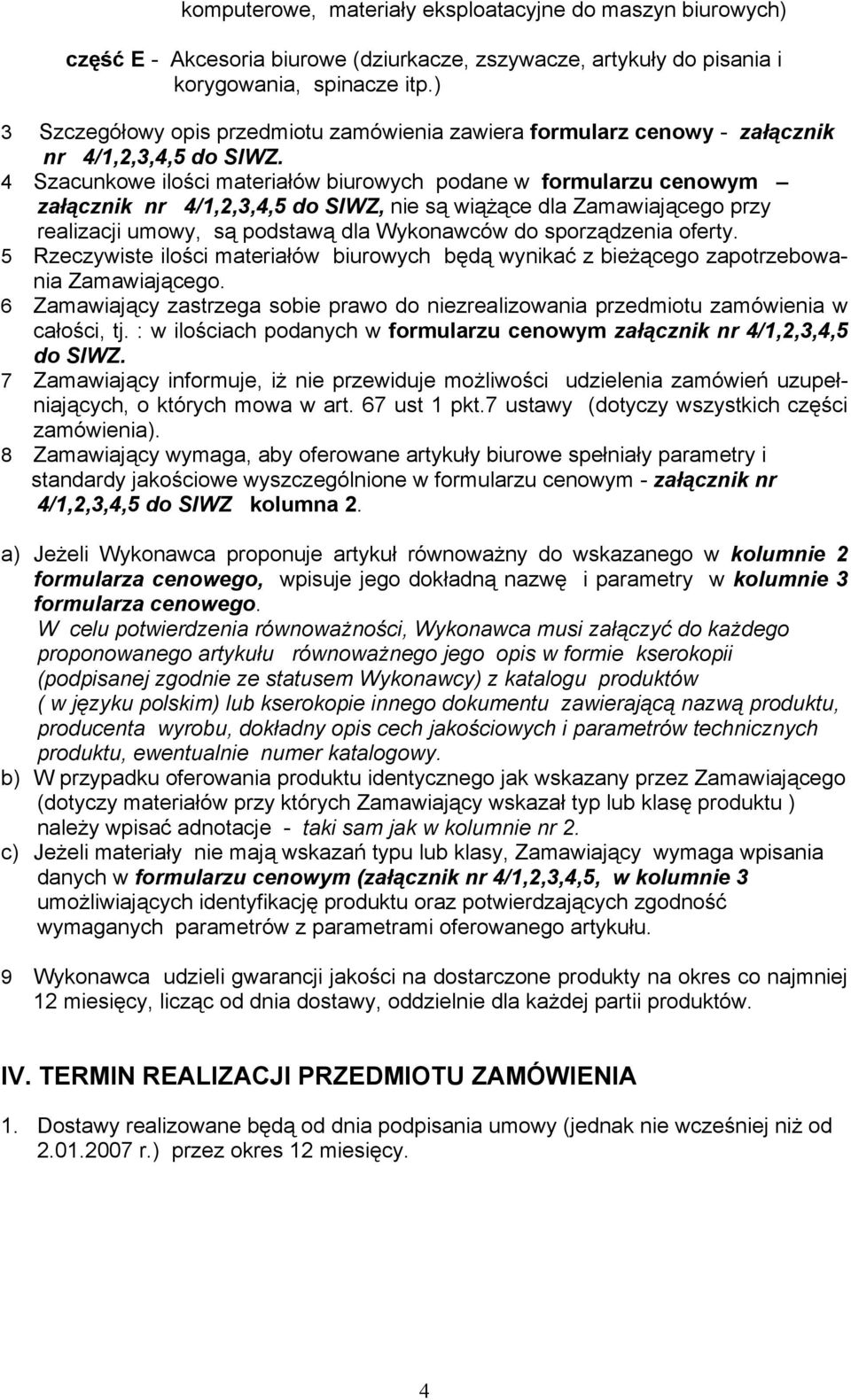 4 Szacunkowe ilości materiałów biurowych podane w formularzu cenowym załącznik nr 4/1,2,3,4,5 do SIWZ, nie są wiążące dla Zamawiającego przy realizacji umowy, są podstawą dla Wykonawców do