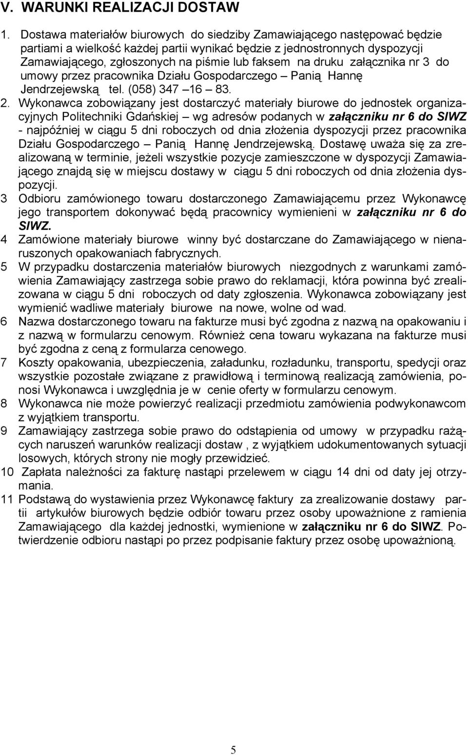 na druku załącznika nr 3 do umowy przez pracownika Działu Gospodarczego Panią Hannę Jendrzejewską tel. (058) 347 16 83. 2.