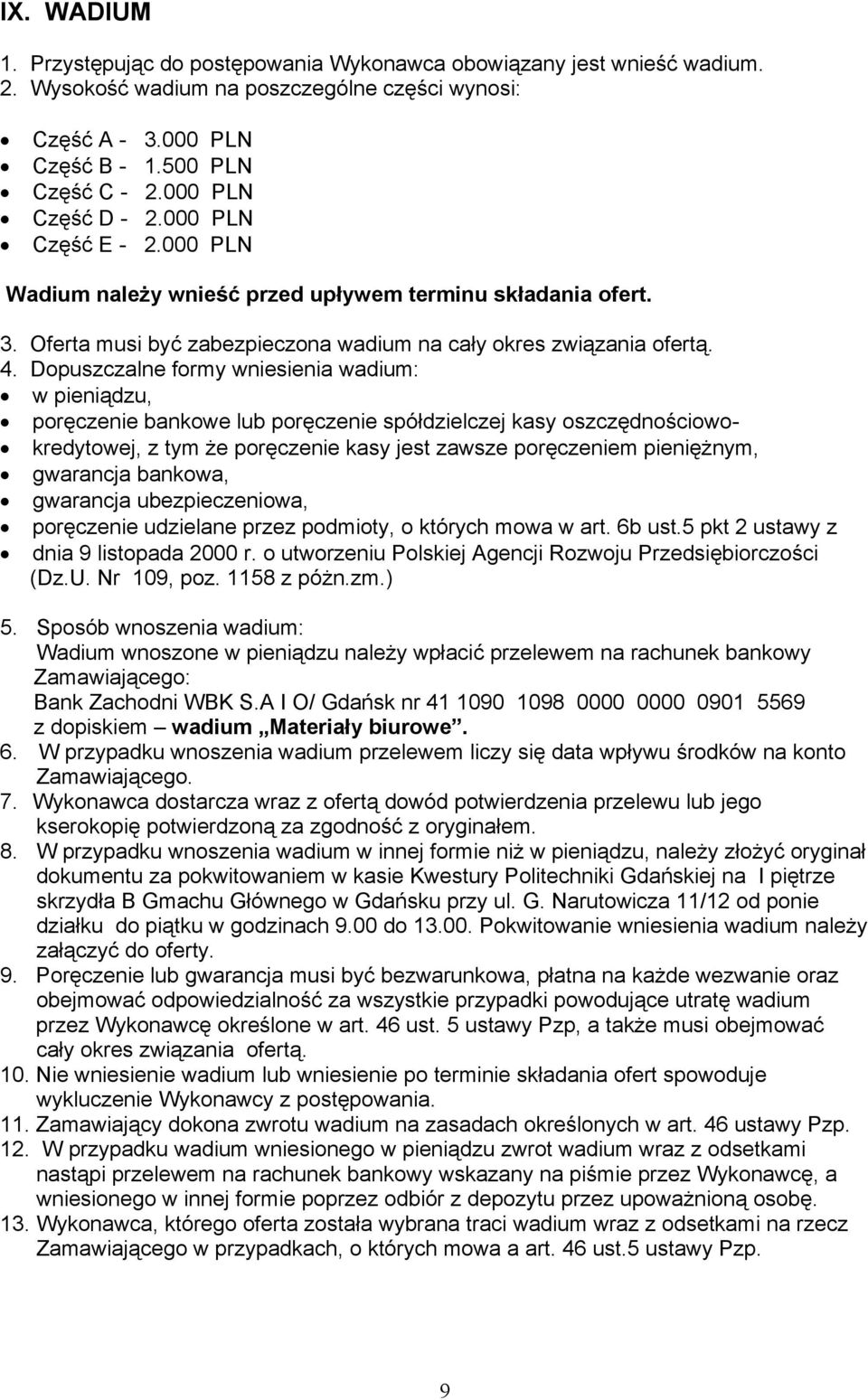 Dopuszczalne formy wniesienia wadium: w pieniądzu, poręczenie bankowe lub poręczenie spółdzielczej kasy oszczędnościowo- kredytowej, z tym że poręczenie kasy jest zawsze poręczeniem pieniężnym,