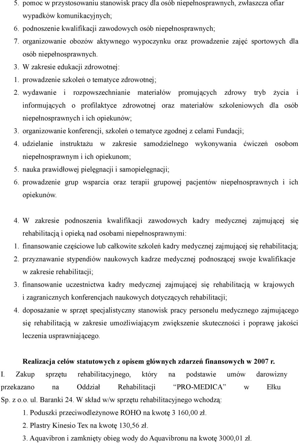 wydawanie i rozpowszechnianie materiałów promujących zdrowy tryb życia i informujących o profilaktyce zdrowotnej oraz materiałów szkoleniowych dla osób niepełnosprawnych i ich opiekunów; 3.