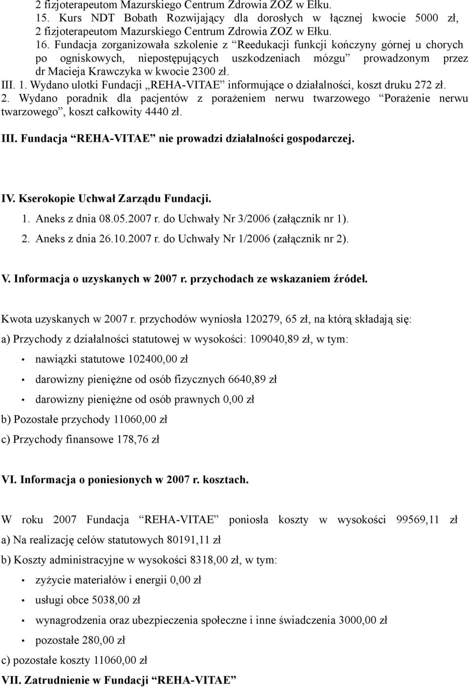 Wydano ulotki Fundacji REHA-VITAE informujące o działalności, koszt druku 272 zł. 2. Wydano poradnik dla pacjentów z porażeniem nerwu twarzowego Porażenie nerwu twarzowego, koszt całkowity 4440 zł.