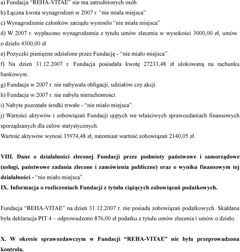 Fundacja posiadała kwotę 27233,48 zł ulokowaną na rachunku bankowym. g) Fundacja w 2007 r. nie nabywała obligacji, udziałów czy akcji. h) Fundacja w 2007 r. nie nabyła nieruchomości.