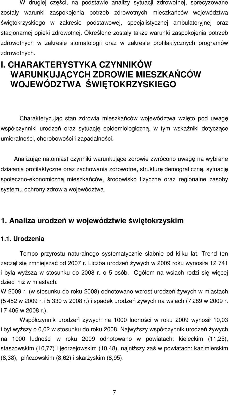 Określone zostały także warunki zaspokojenia potrzeb zdrowotnych w zakresie stomatologii oraz w zakresie profilaktycznych programów zdrowotnych. I.