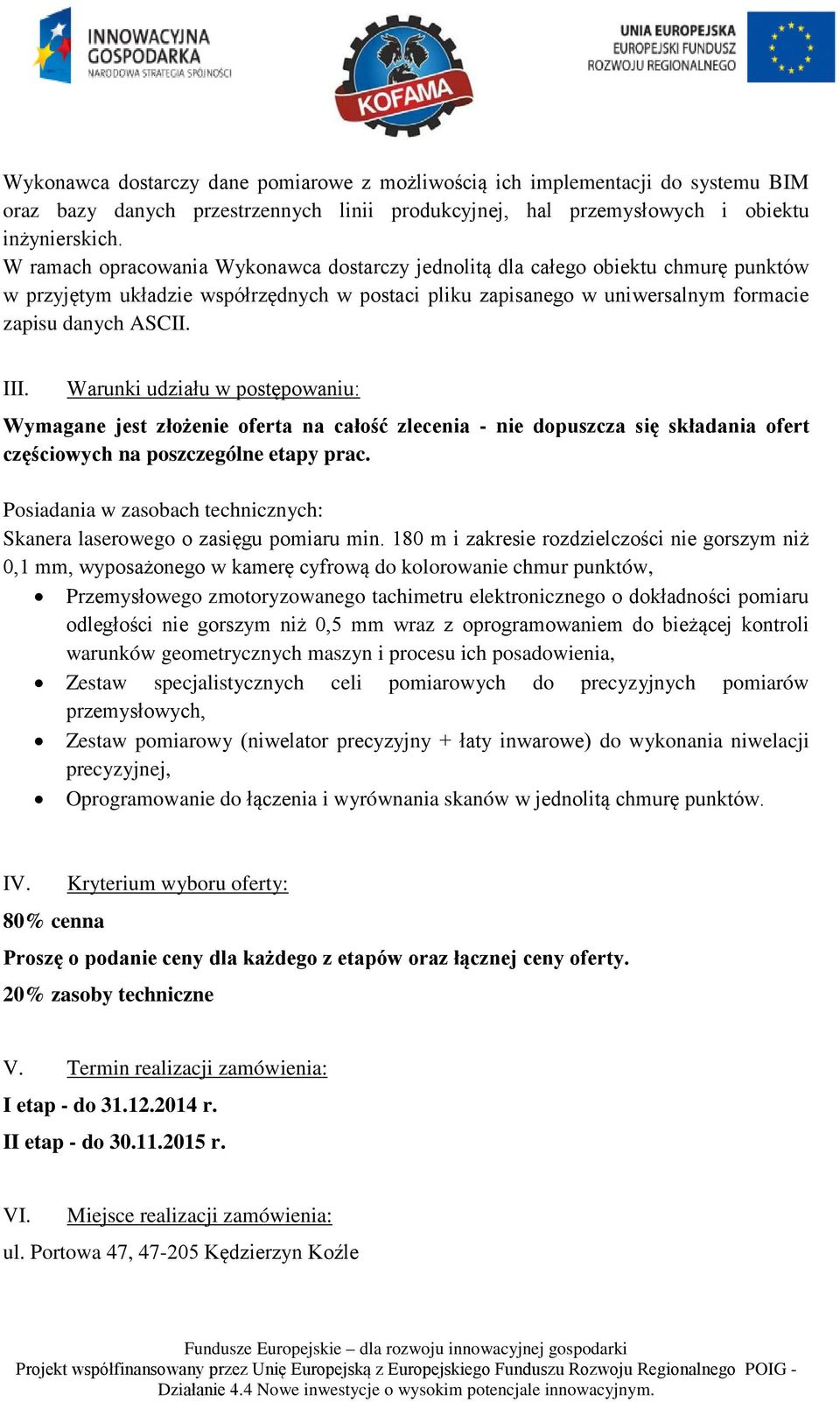 Warunki udziału w postępowaniu: Wymagane jest złożenie oferta na całość zlecenia - nie dopuszcza się składania ofert częściowych na poszczególne etapy prac.