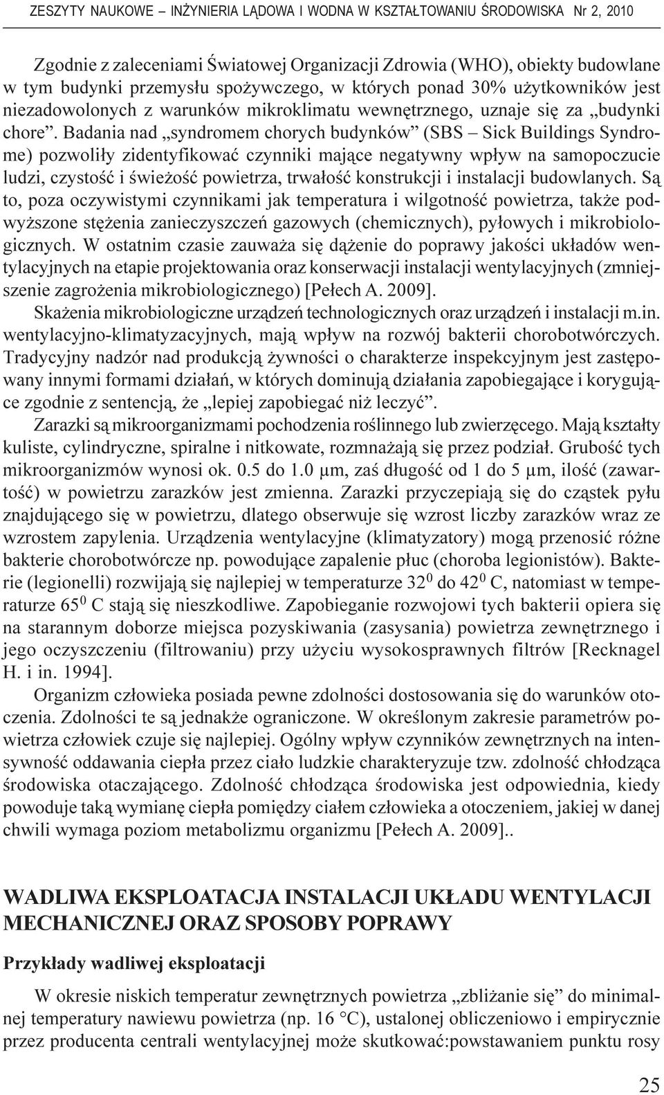 Badania nad syndromem chorych budynków (SBS Sick Buildings Syndrome) pozwoli³y zidentyfikowaæ czynniki maj¹ce negatywny wp³yw na samopoczucie ludzi, czystoœæ i œwie oœæ powietrza, trwa³oœæ