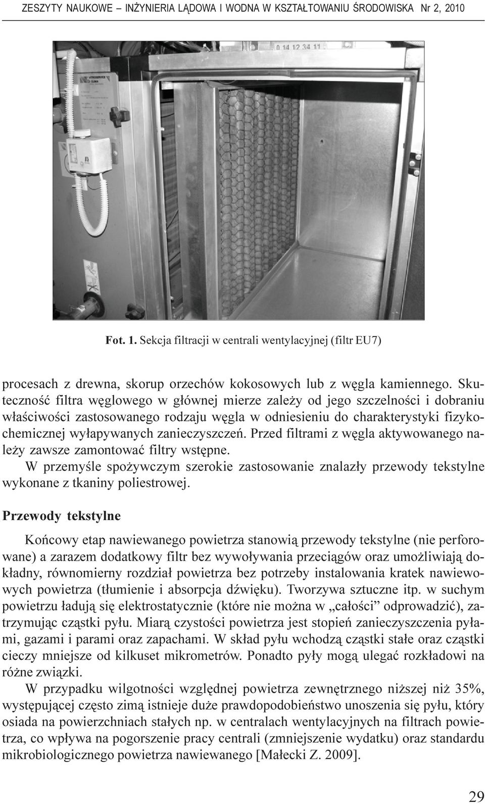 zanieczyszczeñ. Przed filtrami z wêgla aktywowanego nale y zawsze zamontowaæ filtry wstêpne. W przemyœle spo ywczym szerokie zastosowanie znalaz³y przewody tekstylne wykonane z tkaniny poliestrowej.