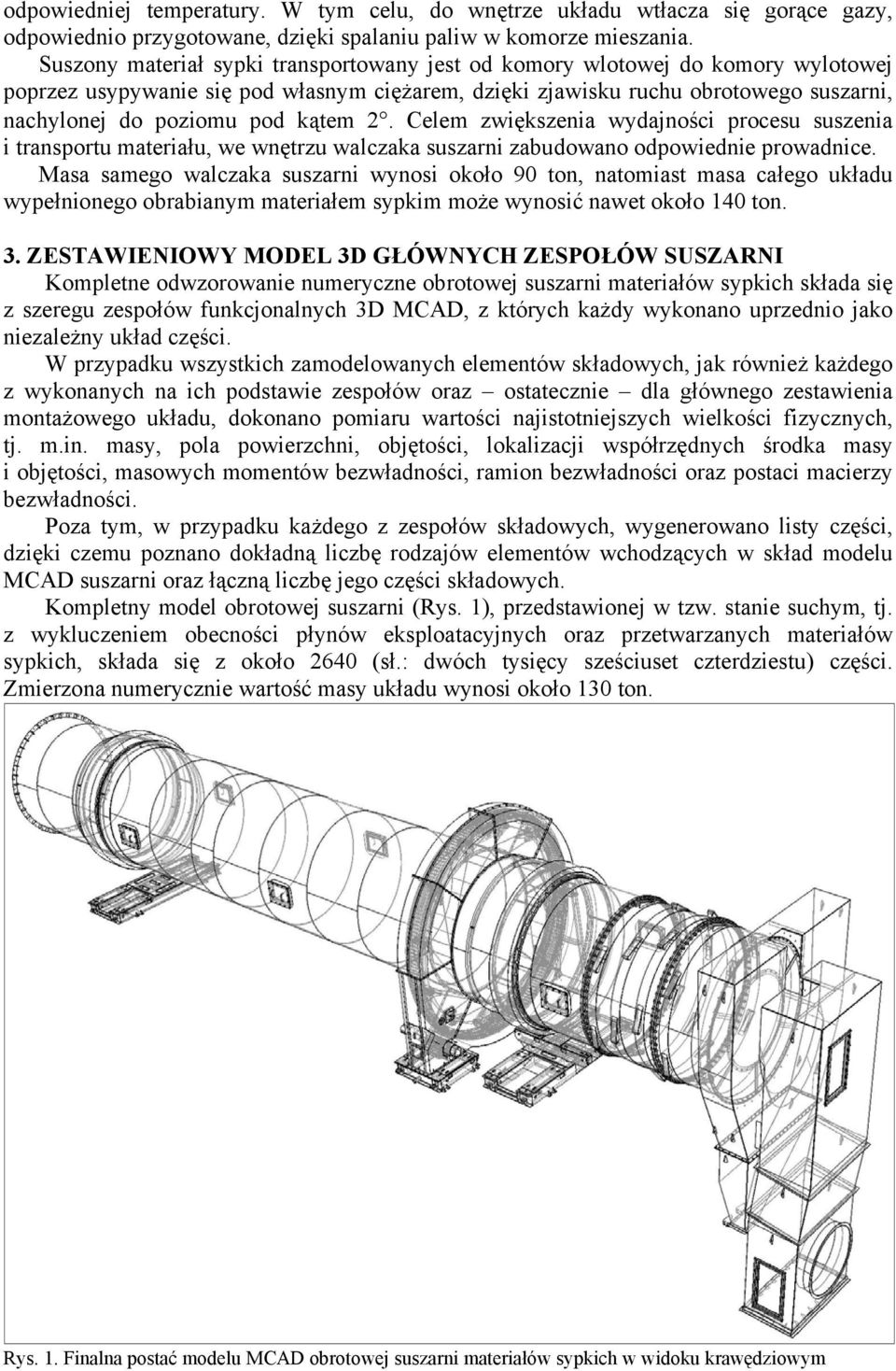 kątem 2. Celem zwiększenia wydajności procesu suszenia i transportu materiału, we wnętrzu walczaka suszarni zabudowano odpowiednie prowadnice.