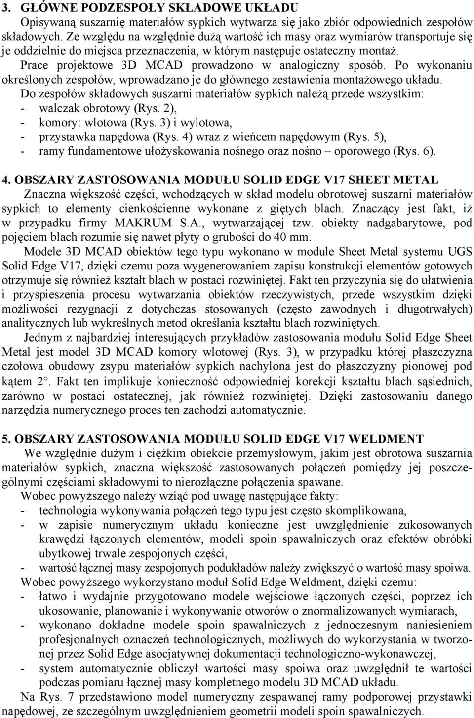 Prace projektowe 3D MCAD prowadzono w analogiczny sposób. Po wykonaniu określonych zespołów, wprowadzano je do głównego zestawienia montażowego układu.