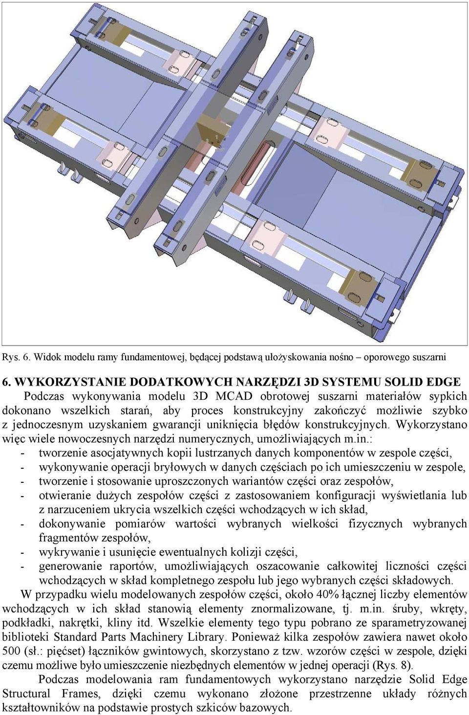 możliwie szybko z jednoczesnym uzyskaniem gwarancji uniknięcia błędów konstrukcyjnych. Wykorzystano więc wiele nowoczesnych narzędzi numerycznych, umożliwiających m.in.