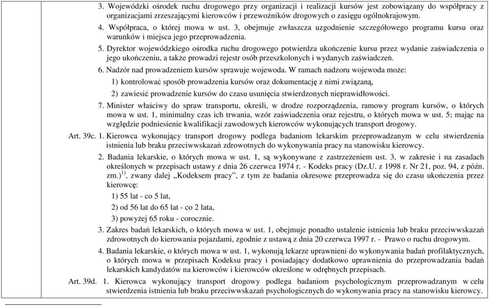 Dyrektor wojewódzkiego ośrodka ruchu drogowego potwierdza ukończenie kursu przez wydanie zaświadczenia o jego ukończeniu, a takŝe prowadzi rejestr osób przeszkolonych i wydanych zaświadczeń. 6.