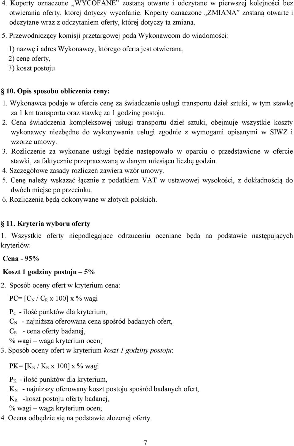 Przewodniczący komisji przetargowej poda Wykonawcom do wiadomości: 1) nazwę i adres Wykonawcy, którego oferta jest otwierana, 2) cenę oferty, 3) koszt postoju 10. Opis sposobu obliczenia ceny: 1.