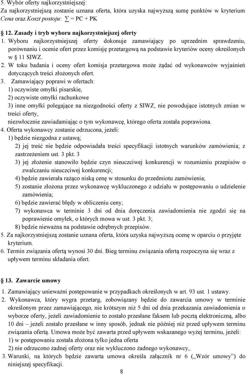 Wyboru najkorzystniejszej oferty dokonuje zamawiający po uprzednim sprawdzeniu, porównaniu i ocenie ofert przez komisję przetargową na podstawie kryteriów oceny określonych w 11 SIWZ. 2.