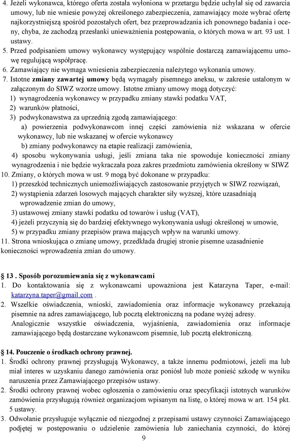 Przed podpisaniem umowy wykonawcy występujący wspólnie dostarczą zamawiającemu umowę regulującą współpracę. 6. Zamawiający nie wymaga wniesienia zabezpieczenia należytego wykonania umowy. 7.