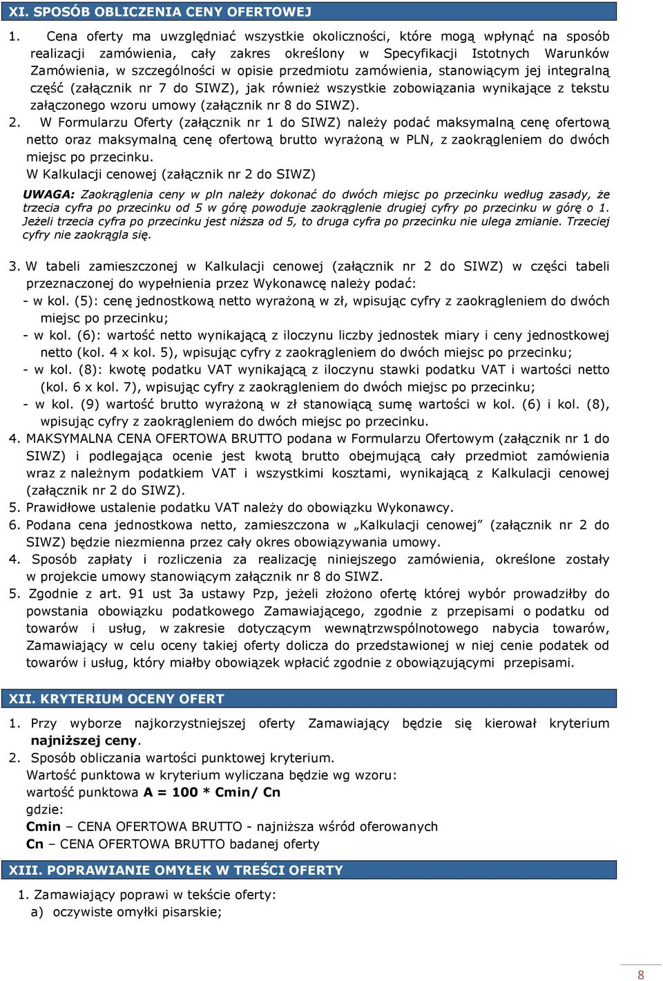 przedmiotu zamówienia, stanowiącym jej integralną część (załącznik nr 7 do SIWZ), jak równieŝ wszystkie zobowiązania wynikające z tekstu załączonego wzoru umowy (załącznik nr 8 do SIWZ). 2.