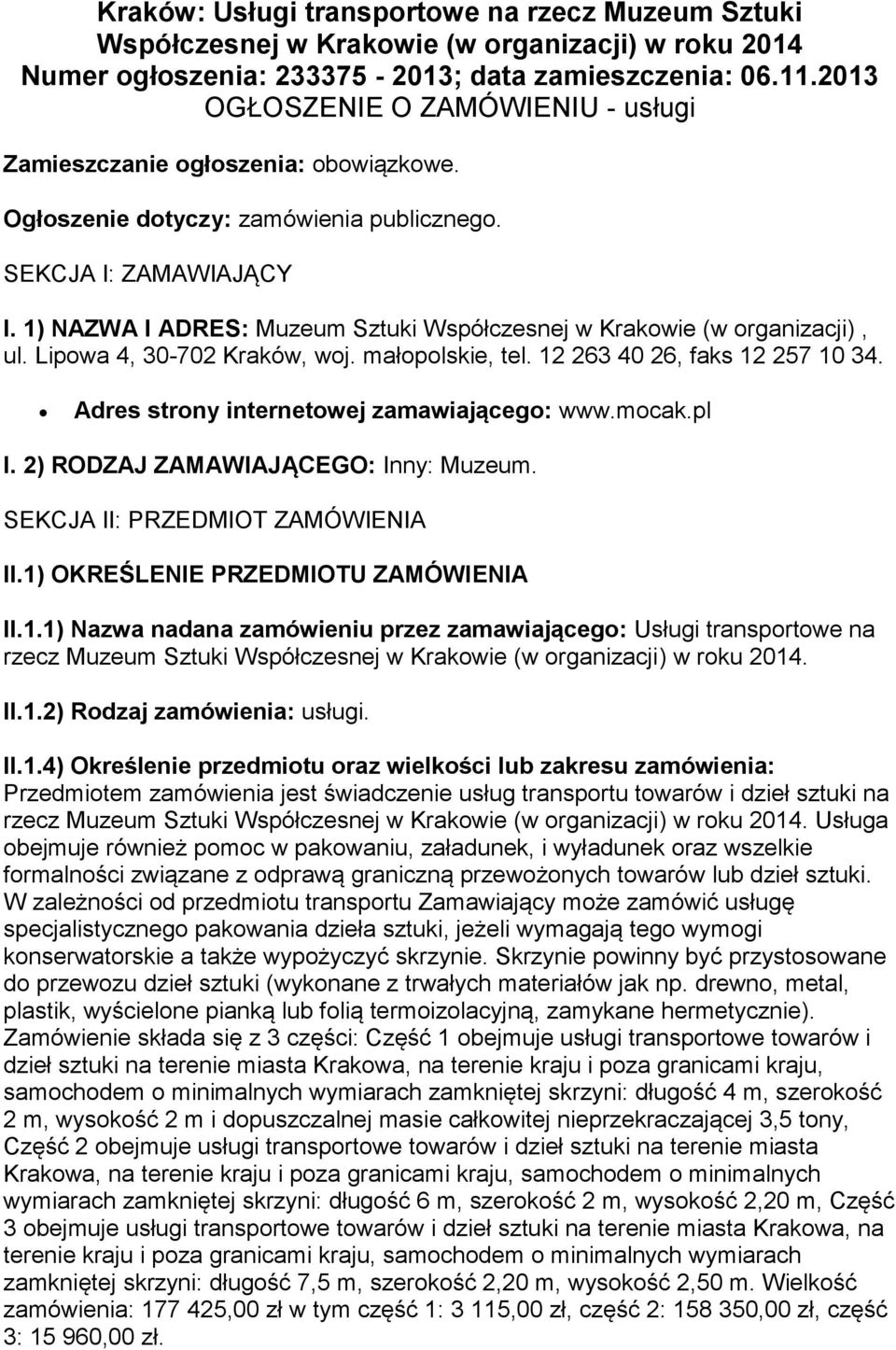 1) NAZWA I ADRES: Muzeum Sztuki Współczesnej w Krakowie (w organizacji), ul. Lipowa 4, 30-702 Kraków, woj. małopolskie, tel. 12 263 40 26, faks 12 257 10 34.